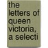 The Letters Of Queen Victoria, A Selecti