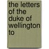 The Letters Of The Duke Of Wellington To