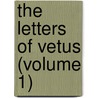The Letters Of Vetus (Volume 1) by Edward Sterling