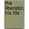 The Liberator, His Life by Mary Frances Cusack