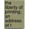 The Liberty Of Printing; An Address At T door Elisha P. Hurlbut