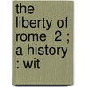The Liberty Of Rome  2 ; A History : Wit by Samuel Eliot