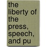 The Liberty Of The Press, Speech, And Pu door Unknown Author