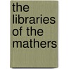 The Libraries Of The Mathers door Julius Herbert Tuttle