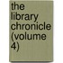 The Library Chronicle (Volume 4)