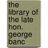 The Library Of The Late Hon. George Banc