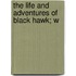 The Life And Adventures Of Black Hawk; W
