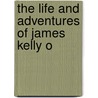 The Life And Adventures Of James Kelly O door Mary Gordon Robinson