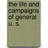 The Life And Campaigns Of General U. S.