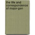The Life And Correspondence Of Major-Gen