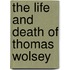 The Life And Death Of Thomas Wolsey