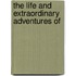 The Life And Extraordinary Adventures Of
