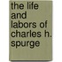 The Life And Labors Of Charles H. Spurge