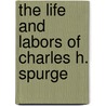 The Life And Labors Of Charles H. Spurge by Needham