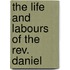 The Life And Labours Of The Rev. Daniel