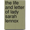 The Life And Letter Of Lady Sarah Lennox door Unknown Author