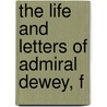 The Life And Letters Of Admiral Dewey, F door Jennifer Dewey