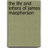 The Life And Letters Of James Macpherson
