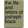 The Life And Letters Of Josheph Black by Sir William Ramsay