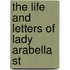 The Life And Letters Of Lady Arabella St