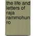 The Life And Letters Of Raja Rammohun Ro