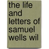 The Life And Letters Of Samuel Wells Wil door Frederick Wells Williams