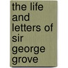 The Life And Letters Of Sir George Grove by Sue Graves