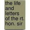 The Life And Letters Of The Rt. Hon. Sir by Edward Manning Saunders