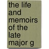 The Life And Memoirs Of The Late Major G by Charles Lee
