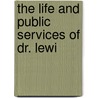 The Life And Public Services Of Dr. Lewi door Elizabeth A. Linn