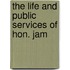 The Life And Public Services Of Hon. Jam