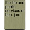 The Life And Public Services Of Hon. Jam door Underhill