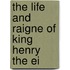 The Life And Raigne Of King Henry The Ei
