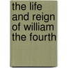 The Life And Reign Of William The Fourth door Wright