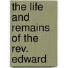 The Life And Remains Of The Rev. Edward by William Otter