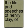 The Life And Speeches Of Henry Clay, Of door Henry Clay