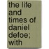 The Life And Times Of Daniel Defoe; With