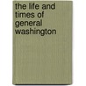 The Life And Times Of General Washington door Cyrus R. Edmonds