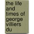 The Life And Times Of George Villiers Du