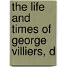 The Life And Times Of George Villiers, D by Mrs.A.T. Thomson