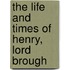 The Life And Times Of Henry, Lord Brough