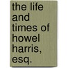 The Life And Times Of Howel Harris, Esq. door Edward Morgan