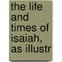 The Life And Times Of Isaiah, As Illustr