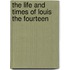 The Life And Times Of Louis The Fourteen