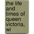 The Life And Times Of Queen Victoria, Wi