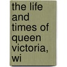 The Life And Times Of Queen Victoria, Wi by Margaret Wilson Oliphant