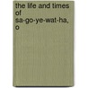 The Life And Times Of Sa-Go-Ye-Wat-Ha, O by Trevor Ed. Stone