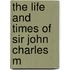 The Life And Times Of Sir John Charles M