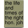 The Life And Times Of The Right Hon. Joh by William Robertson