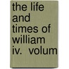 The Life And Times Of William Iv.  Volum door Percy Hetherington Fitzgerald